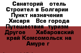 Санаторий - отель Строител в Болгарии › Пункт назначения ­ Хисаря - Все города Путешествия, туризм » Другое   . Хабаровский край,Комсомольск-на-Амуре г.